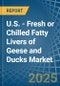 U.S. - Fresh or Chilled Fatty Livers of Geese and Ducks - Market Analysis, Forecast, Size, Trends and Insights - Product Image