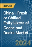 China - Fresh or Chilled Fatty Livers of Geese and Ducks - Market Analysis, Forecast, Size, Trends and Insights- Product Image