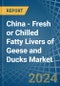 China - Fresh or Chilled Fatty Livers of Geese and Ducks - Market Analysis, Forecast, Size, Trends and Insights - Product Thumbnail Image