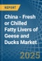 China - Fresh or Chilled Fatty Livers of Geese and Ducks - Market Analysis, Forecast, Size, Trends and Insights - Product Image