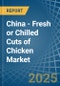 China - Fresh or Chilled Cuts of Chicken - Market Analysis, Forecast, Size, Trends and Insights - Product Thumbnail Image