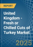 United Kingdom - Fresh or Chilled Cuts of Turkey - Market Analysis, Forecast, Size, Trends and Insights- Product Image