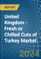 United Kingdom - Fresh or Chilled Cuts of Turkey - Market Analysis, Forecast, Size, Trends and Insights - Product Image
