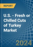 U.S. - Fresh or Chilled Cuts of Turkey - Market Analysis, Forecast, Size, Trends and Insights- Product Image
