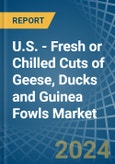 U.S. - Fresh or Chilled Cuts of Geese, Ducks and Guinea Fowls - Market Analysis, Forecast, Size, Trends and Insights- Product Image