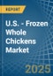 U.S. - Frozen Whole Chickens - Market Analysis, Forecast, Size, Trends and Insights - Product Thumbnail Image