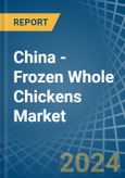 China - Frozen Whole Chickens - Market Analysis, Forecast, Size, Trends and Insights- Product Image