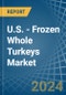U.S. - Frozen Whole Turkeys - Market Analysis, Forecast, Size, Trends and Insights - Product Image
