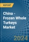 China - Frozen Whole Turkeys - Market Analysis, Forecast, Size, Trends and Insights - Product Image