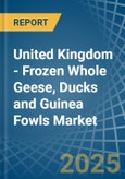 United Kingdom - Frozen Whole Geese, Ducks and Guinea Fowls - Market Analysis, Forecast, Size, Trends and Insights- Product Image