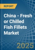 China - Fresh or Chilled Fish Fillets - Market Analysis, Forecast, Size, Trends and Insights- Product Image