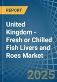 United Kingdom - Fresh or Chilled Fish Livers and Roes - Market Analysis, Forecast, Size, Trends and Insights- Product Image