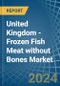 United Kingdom - Frozen Fish Meat without Bones (Excluding Fillets) - Market Analysis, Forecast, Size, Trends and Insights - Product Thumbnail Image