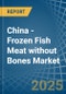 China - Frozen Fish Meat without Bones (Excluding Fillets) - Market Analysis, Forecast, Size, Trends and Insights - Product Thumbnail Image