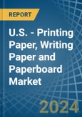 U.S. - Printing Paper, Writing Paper and Paperboard - Market Analysis, Forecast, Size, Trends and Insights- Product Image