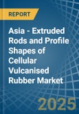 Asia - Extruded Rods and Profile Shapes of Cellular Vulcanised Rubber - Market Analysis, Forecast, Size, Trends and Insights- Product Image