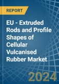 EU - Extruded Rods and Profile Shapes of Cellular Vulcanised Rubber - Market Analysis, Forecast, Size, Trends and Insights- Product Image