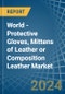 World - Protective Gloves, Mittens of Leather or Composition Leather - Market Analysis, Forecast, Size, Trends and Insights - Product Image