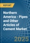 Northern America - Pipes and Other Articles of Cement - Market Analysis, Forecast, Size, Trends and Insights - Product Image