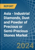 Asia - Industrial Diamonds, Dust and Powder of Precious or Semi-Precious Stones - Market Analysis, Forecast, Size, Trends and Insights- Product Image