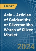 Asia - Articles of Goldsmiths' or Silversmiths' Wares of Silver - Market Analysis, Forecast, Size, Trends and Insights- Product Image