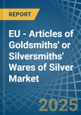 EU - Articles of Goldsmiths' or Silversmiths' Wares of Silver - Market Analysis, Forecast, Size, Trends and Insights- Product Image