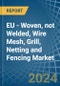 EU - Woven, not Welded, Wire Mesh, Grill, Netting and Fencing - Market Analysis, Forecast, Size, Trends and Insights - Product Image