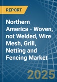 Northern America - Woven, not Welded, Wire Mesh, Grill, Netting and Fencing - Market Analysis, Forecast, Size, Trends and Insights- Product Image