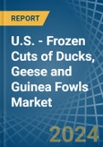 U.S. - Frozen Cuts of Ducks, Geese and Guinea Fowls - Market Analysis, Forecast, Size, Trends and Insights- Product Image