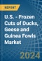 U.S. - Frozen Cuts of Ducks, Geese and Guinea Fowls - Market Analysis, Forecast, Size, Trends and Insights - Product Thumbnail Image