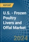 U.S. - Frozen Poultry Livers and Offal - Market Analysis, Forecast, Size, Trends and Insights - Product Thumbnail Image