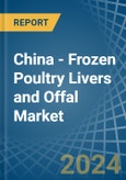 China - Frozen Poultry Livers and Offal - Market Analysis, Forecast, Size, Trends and Insights- Product Image