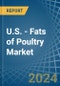 U.S. - Fats of Poultry - Market Analysis, Forecast, Size, Trends and Insights - Product Image