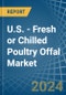 U.S. - Fresh or Chilled Poultry Offal - Market Analysis, Forecast, Size, Trends and Insights - Product Thumbnail Image