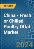 China - Fresh or Chilled Poultry Offal - Market Analysis, Forecast, Size, Trends and Insights- Product Image
