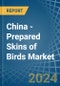 China - Prepared Skins of Birds - Market Analysis, Forecast, Size, Trends and Insights - Product Image