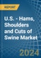 U.S. - Hams, Shoulders and Cuts of Swine (Salted, in Brine, Dried or Smoked) - Market Analysis, Forecast, Size, Trends and insights - Product Thumbnail Image