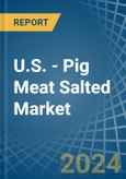 U.S. - Pig Meat Salted (Salted, in Brine, Dried or Smoked) - Market Analysis, Forecast, Size, Trends and insights- Product Image