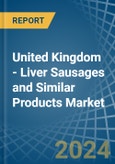 United Kingdom - Liver Sausages and Similar Products - Market Analysis, Forecast, Size, Trends and Insights- Product Image
