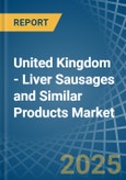 United Kingdom - Liver Sausages and Similar Products - Market Analysis, Forecast, Size, Trends and Insights- Product Image