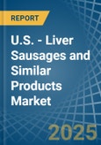 U.S. - Liver Sausages and Similar Products - Market Analysis, Forecast, Size, Trends and Insights- Product Image