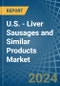 U.S. - Liver Sausages and Similar Products - Market Analysis, Forecast, Size, Trends and Insights - Product Thumbnail Image