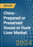 China - Prepared or Preserved Goose or Duck Liver - Market Analysis, Forecast, Size, Trends and Insights- Product Image