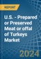 U.S. - Prepared or Preserved Meat or offal of Turkeys - Market Analysis, Forecast, Size, Trends and Insights - Product Thumbnail Image