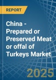 China - Prepared or Preserved Meat or offal of Turkeys - Market Analysis, Forecast, Size, Trends and Insights- Product Image