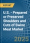 U.S. - Prepared or Preserved Shoulders and Cuts of Swine Meat - Market Analysis, Forecast, Size, Trends and Insights - Product Thumbnail Image
