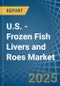 U.S. - Frozen Fish Livers and Roes - Market Analysis, Forecast, Size, Trends and Insights - Product Thumbnail Image