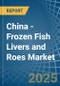 China - Frozen Fish Livers and Roes - Market Analysis, Forecast, Size, Trends and Insights - Product Thumbnail Image
