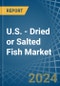 U.S. - Dried or Salted Fish - Market Analysis, Forecast, Size, Trends and Insights - Product Thumbnail Image