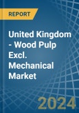 United Kingdom - Wood Pulp Excl. Mechanical - Market Analysis, Forecast, Size, Trends and Insights- Product Image